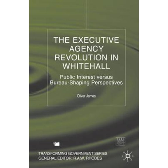 Pre-Owned The Executive Agency Revolution in Whitehall: Public Interest Versus Bureau-Shaping (Hardcover 9780333998380) by O James