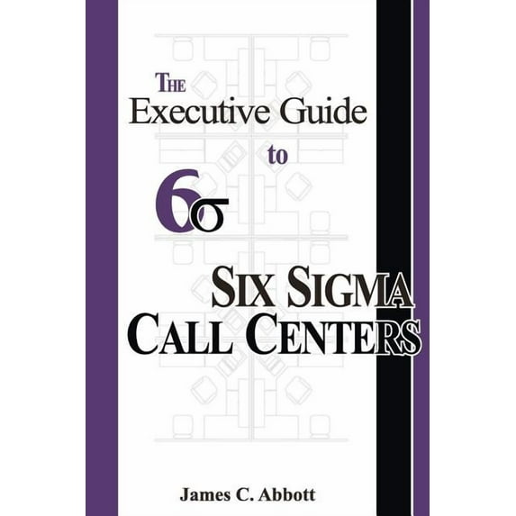 The Executive Guide to Six Sigma Call Centers Paperback Mr James C Abbott