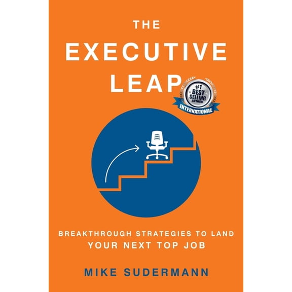 The Executive Leap: Breakthrough Strategies to Land Your Next Top Job, (Paperback)