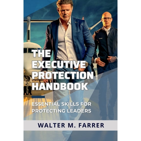 The Executive Protection Handbook: Essential Skills for Protecting Leaders, (Paperback)