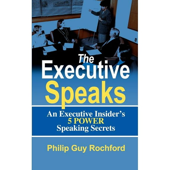 The Executive Speaks: An Executive Insider's 5 Power Speaking Secrets, (Paperback)
