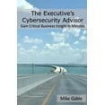 thumbnail image 1 of The Executive's Cybersecurity Advisor: Gain Critical Business Insight in Minutes, (Paperback), 1 of 1