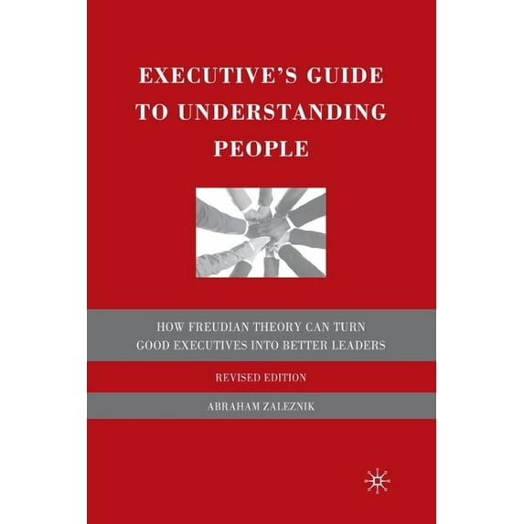 The Executive's Guide to Understanding People: How Freudian Theory Can Turn Good Executives Into Better Leaders, (Paperback)