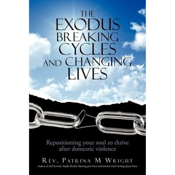 The Exodus Breaking Cycles and Changing Lives: Repositioning Your Soul to Thrive After Domestic (Paperback) by Patrina M Wright