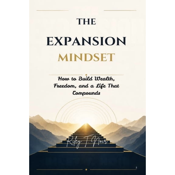 The Expansion Mindset: How to Build Wealth, Freedom, and a Life That Compounds, (Paperback)