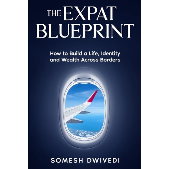 The Expat Blueprint: How to Build a Life, Identity, and Wealth Across Borders, (Paperback)