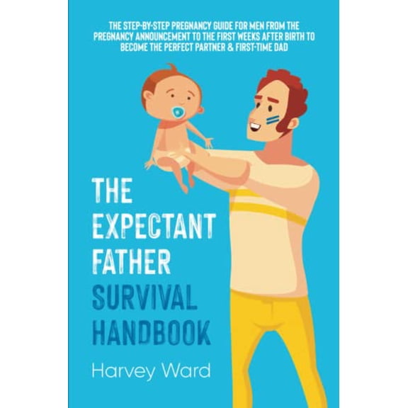Pre-Owned The Expectant Father Survival Handbook: The Step-By-Step Pregnancy Guide for Men From the Pregnancy Announcement to the First Weeks After Birth to Become the Perfect Partner & Paperback