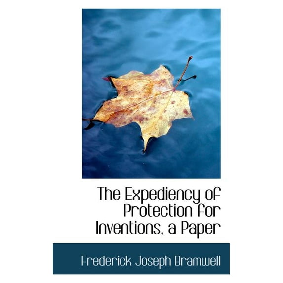 The Expediency of Protection for Inventions, a Paper (Paperback)