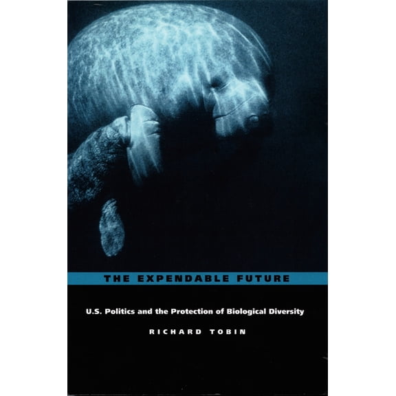 The Expendable Future: Us Politics and the Protection of Biological Diversity, (Hardcover)