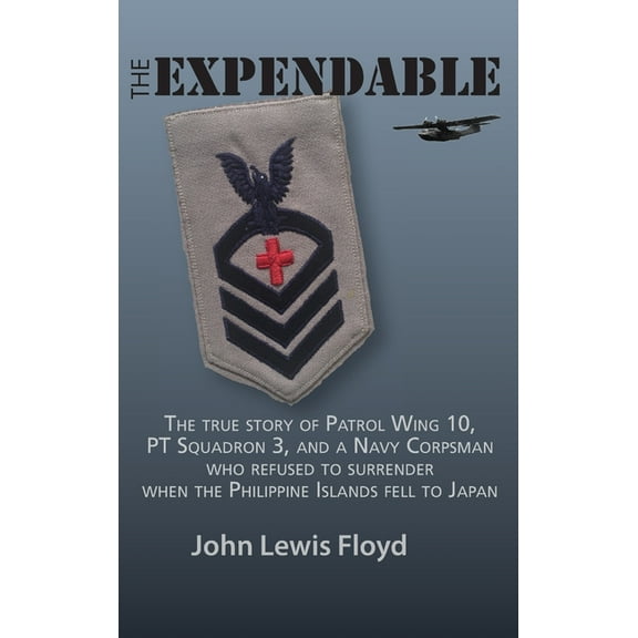The Expendable: The True Story of Patrol Wing 10, PT Squadron 3, and a Navy Corpsman Who Refused to Surrender When the P, (Hardcover)