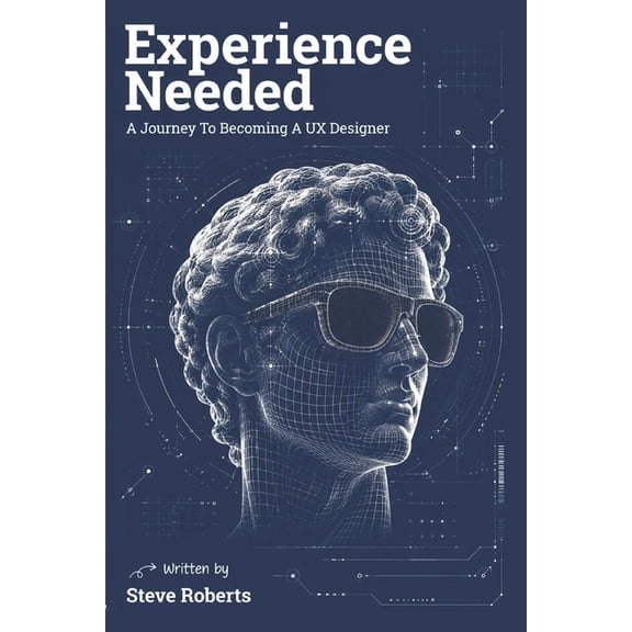 The Experience UX Design Experience Needed: A Journey to Becoming a UX Designer, Book 2, (Paperback)