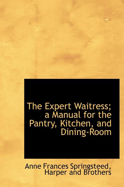 The Expert Waitress; A Manual for the Pantry, Kitchen, and Dining-Room (Hardcover)