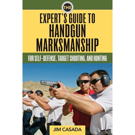 The Expert's Guide to Handgun Marksmanship : For Self-Defense, Target Shooting, and Hunting (Paperback)