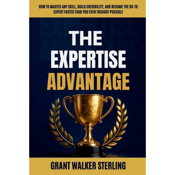 The Expertise Advantage: How to Master Any Skill, Build Credibility, and Become the Go-To Expert Faster Than You Ever Th, (Paperback)