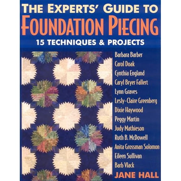 The Experts' Guide to Foundation Piecing: 15 Techniques & Projects