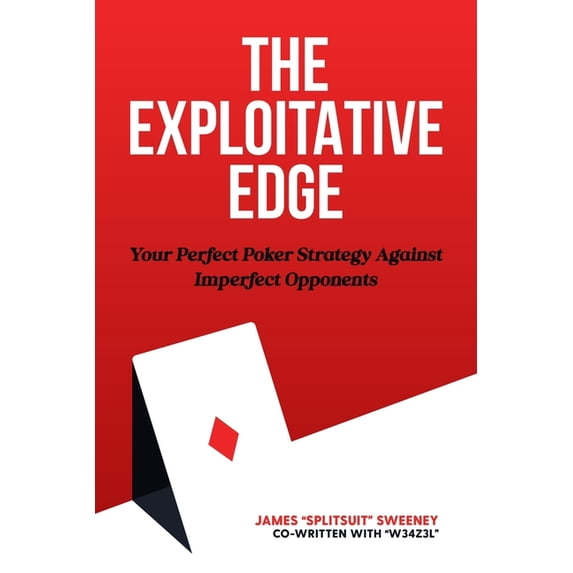 The Exploitative Edge: Your Perfect Poker Strategy Against Imperfect Opponents, (Paperback)