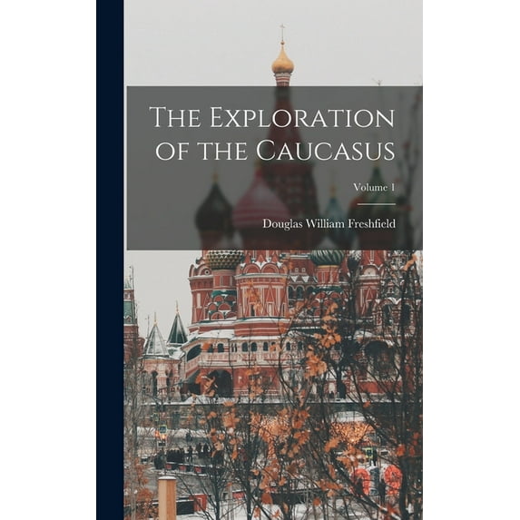 The Exploration of the Caucasus; Volume 1 (Hardcover)