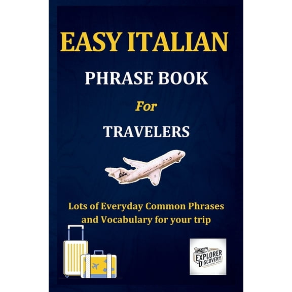 The Explorer's Discovery Easy Italian Phrase Book for Travelers: Lots of Everyday Common Phrases and Vocabulary for your trip, (Paperback)