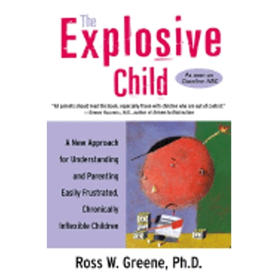 The Explosive Child: A New Approach for Understanding and Parenting Easily Frustrated, Chronically Inflexible Children