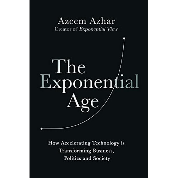 Pre-Owned The Exponential Age: How Accelerating Technology Is Transforming Business, Politics and Society (Paperback) 1635768276 9781635768275