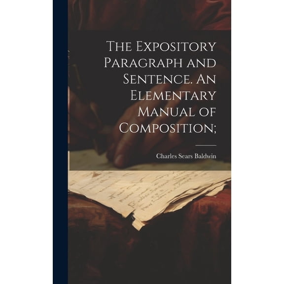 The Expository Paragraph and Sentence. An Elementary Manual of Composition; (Hardcover)