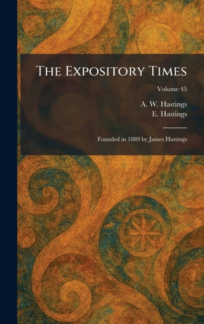 The Expository Times: Founded in 1889 by James Hastings, (Hardcover)