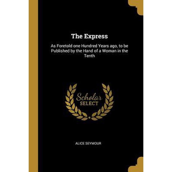 The Express: As Foretold One Hundred Years Ago, to Be Published by the Hand of a Woman in the Tenth Paperback