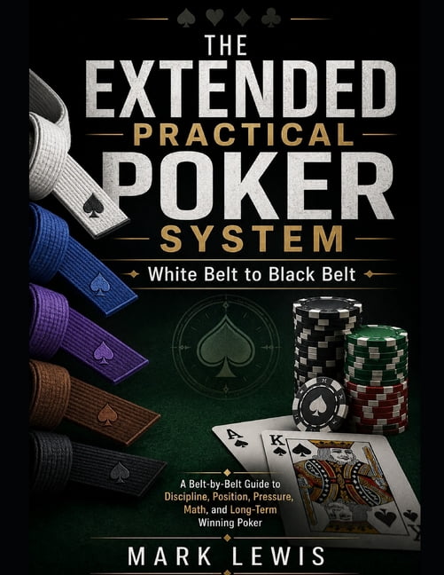 The Extended Practical Poker System: White Belt to Black Belt: A Belt-by-Belt System for Mastering Tournament No-Limit H, (Paperback)