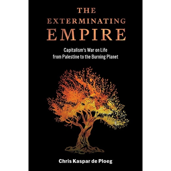 The Exterminating Empire: Capitalism's War on Life from Palestine to the Burning Planet, (Paperback)