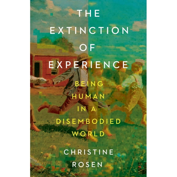 The Extinction of Experience: Being Human in a Disembodied World, (Hardcover)