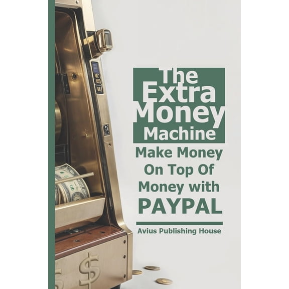 The Extra Money Machine: Make Money On Top Of Money with PAYPAL, (Paperback)