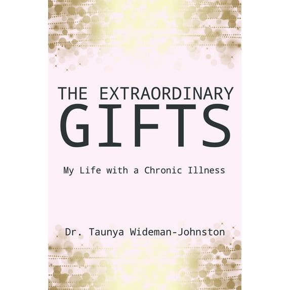 The Extraordinary Gifts: My Life with a Chronic Illness, (Paperback)