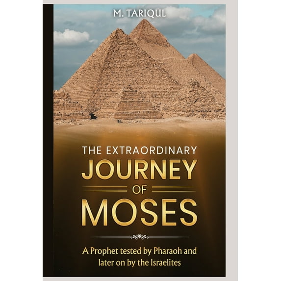 The Extraordinary Journey of Moses: A Prophet tested by Pharaoh and later on by the Israelites, (Hardcover)