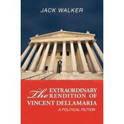 The Extraordinary Rendition of Vincent Dellamaria A Political Fiction, Paperback