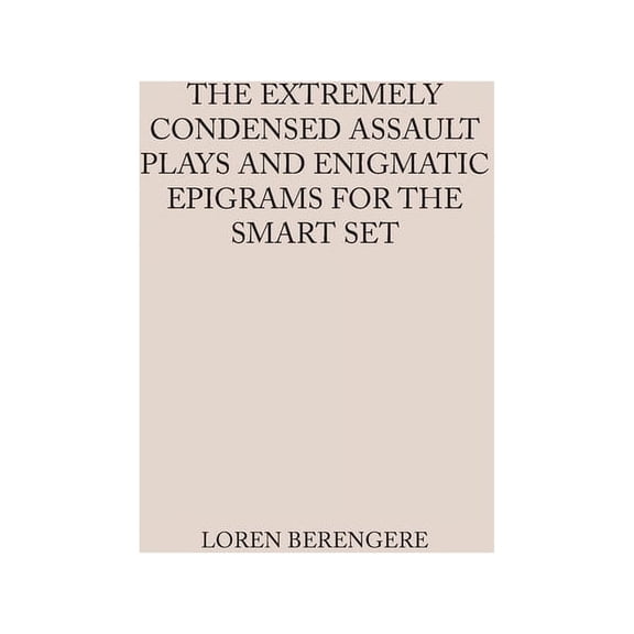The Extremely Condensed Assault Plays and Enigmatic Epigrams for the Smart Set, (Hardcover)