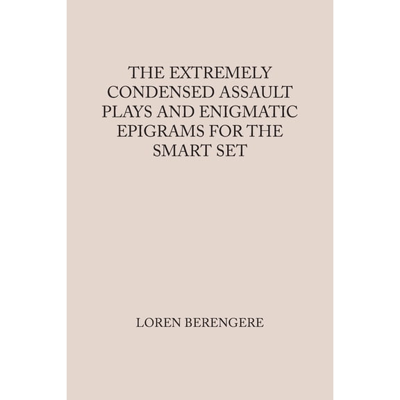 The Extremely Condensed Assault Plays and Enigmatic Epigrams for the Smart Set, (Paperback)