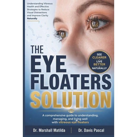 The Eye Floaters Solution: Understanding Vitreous Health and Effective Strategies to Reduce Visual Distractions and Impr, (Paperback)