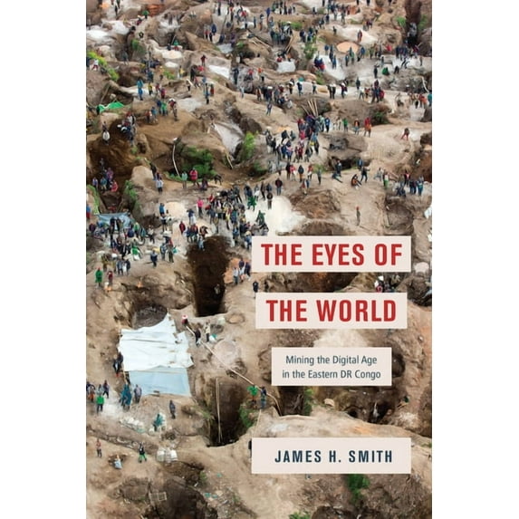 The Eyes of the World: Mining the Digital Age in the Eastern Dr Congo, (Paperback)