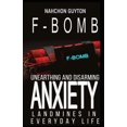 thumbnail image 1 of The F--- Bomb: Unearthing and Disarming Anxiety Land Mines in Everyday Life, (Paperback), 1 of 1