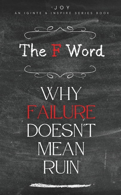 Ignite and Inspire The F Word: Why Failure Doesn't Mean Ruin ...