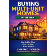 The FHA Homeownership & Wealth Buying Multi-Unit Homes with FHA How to Purchase 2-4 Unit Properties, Live in One, and Rent the Rest, Book 9, Paperback