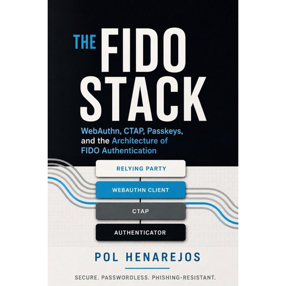 The FIDO Stack: WebAuthn, CTAP, Passkeys, and the Architecture of FIDO Authentication, (Paperback)