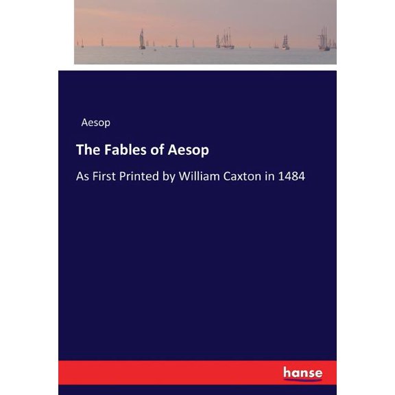 The Fables of Aesop: As First Printed by William Caxton in 1484, (Paperback)