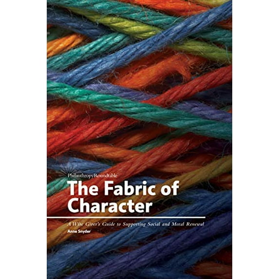 Pre-Owned The Fabric of Character : A Wise Giver's Guide to Supporting Social and Moral Renewal (Paperback) 9780997852622