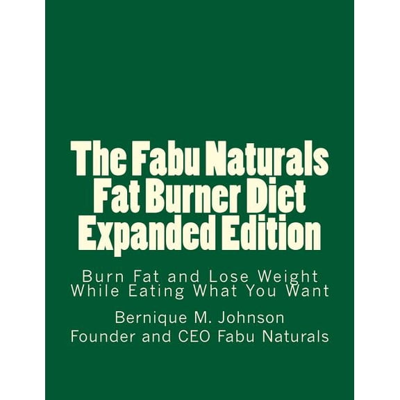 The Fabu Naturals Fat Burner Diet Expanded Edition: Burn Fat and Lose Weight While Eating What You Want