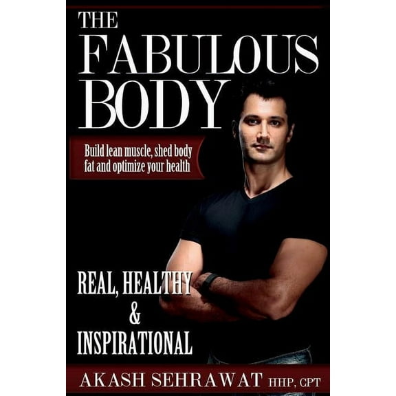 The Fabulous Body: Build lean muscle, shed body fat and optimize your health (Paperback) by Akash Sehrawat