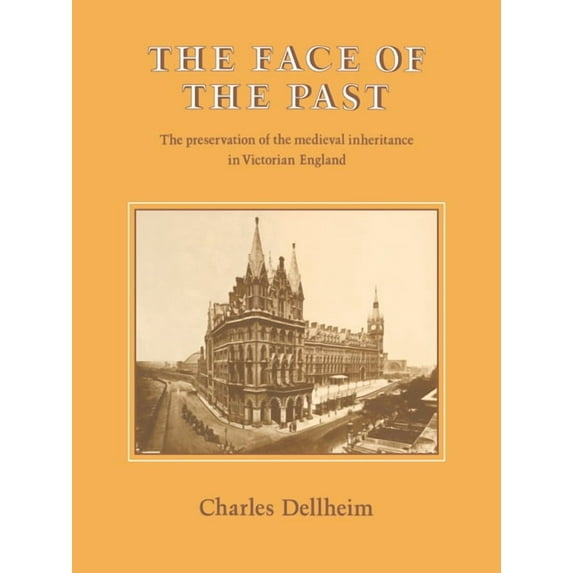 The Face of the Past: The Preservation of the Medieval Inheritance in Victorian England, (Paperback)