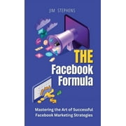 The Facebook Formula Mastering the Art of Successful Facebook Marketing Strategies, Hardcover