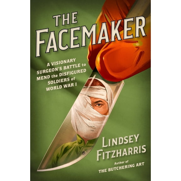 The Facemaker: A Visionary Surgeon's Battle to Mend the Disfigured Soldiers of World War I, (Hardcover)