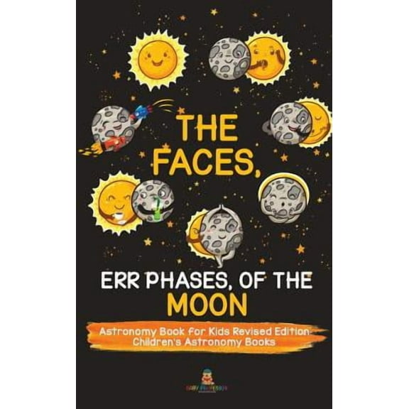 The Faces, Err Phases, of the Moon - Astronomy Book for Kids Revised Edition Children's Astronomy Books (Hardcover)